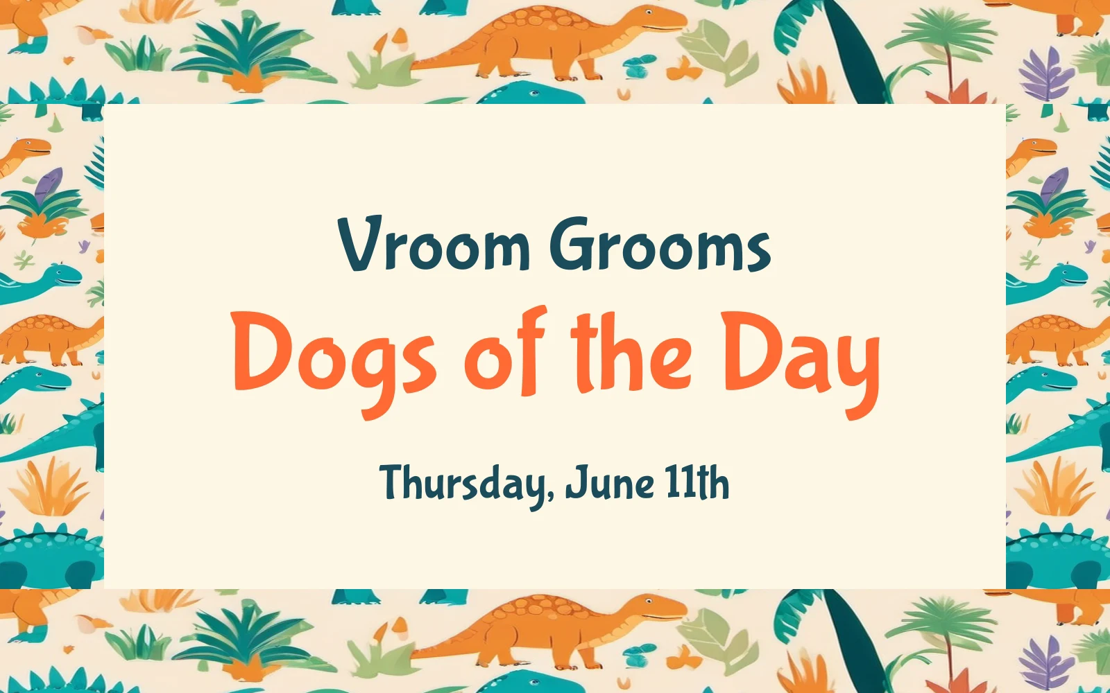 Vroom Grooms Dogs of the Day cover graphic with dinosaur border, dated Thursday June 11th